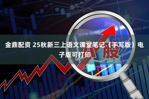 金鼎配资 25秋新三上语文课堂笔记(手写版)电子版可打印